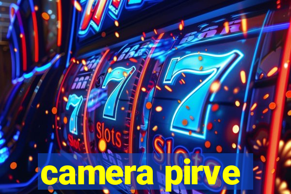 camera pirve